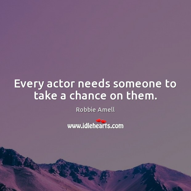 Every actor needs someone to take a chance on them. Robbie Amell Picture Quote
