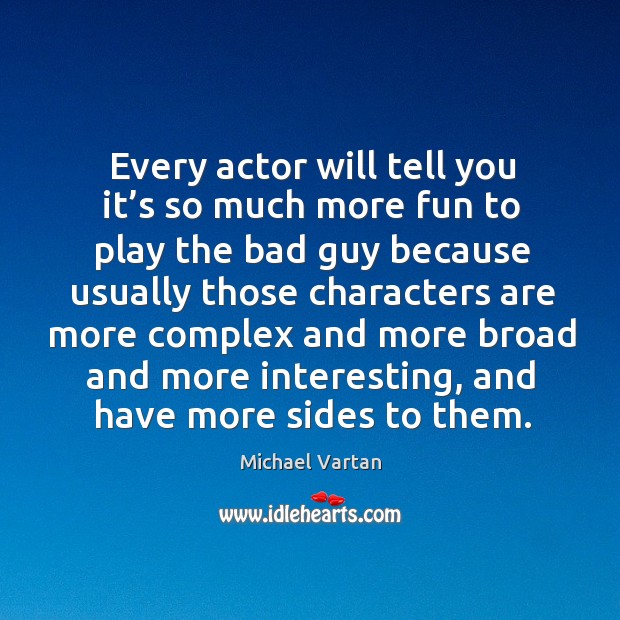 Every actor will tell you it’s so much more fun to play the bad guy because usually those Michael Vartan Picture Quote