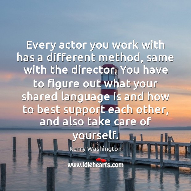 Every actor you work with has a different method, same with the Kerry Washington Picture Quote