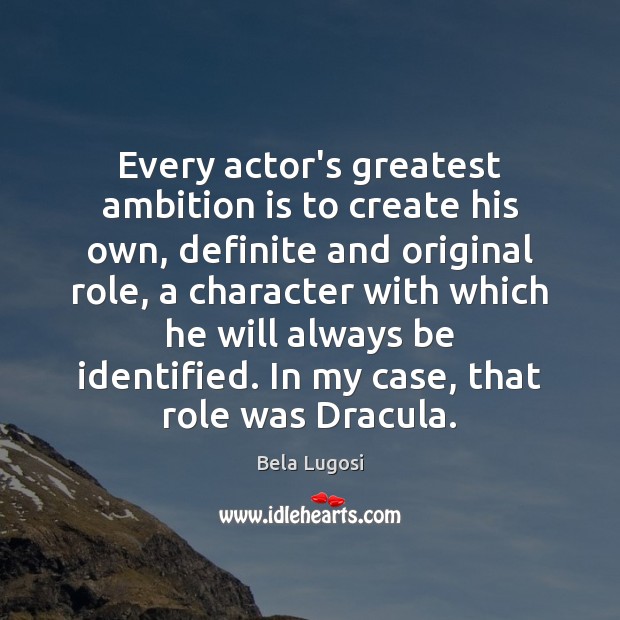 Every actor’s greatest ambition is to create his own, definite and original Image