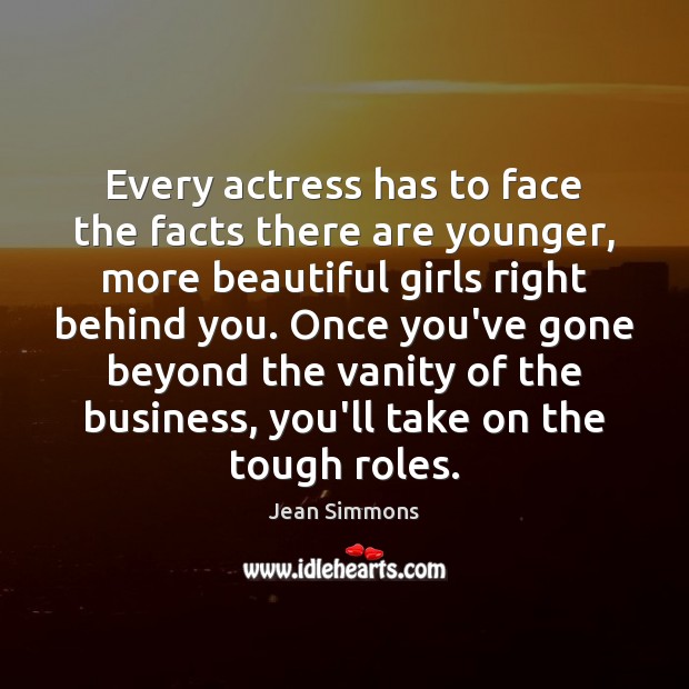 Every actress has to face the facts there are younger, more beautiful Jean Simmons Picture Quote