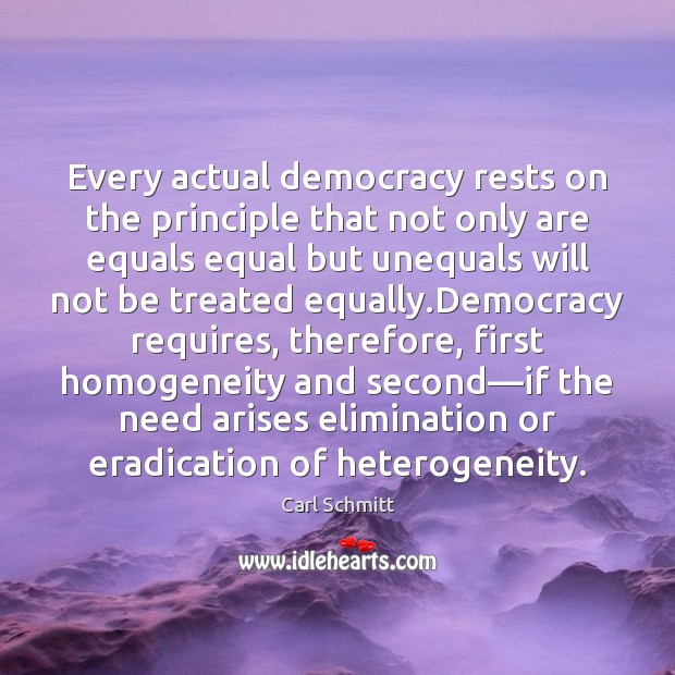 Every actual democracy rests on the principle that not only are equals Carl Schmitt Picture Quote