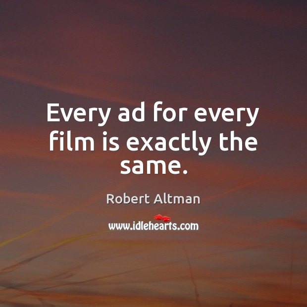 Every ad for every film is exactly the same. Robert Altman Picture Quote