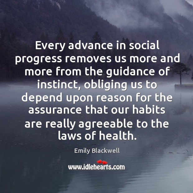 Every advance in social progress removes us more and more from the Emily Blackwell Picture Quote