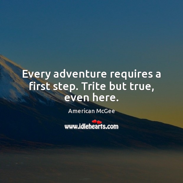 Every adventure requires a first step. Trite but true, even here. Image
