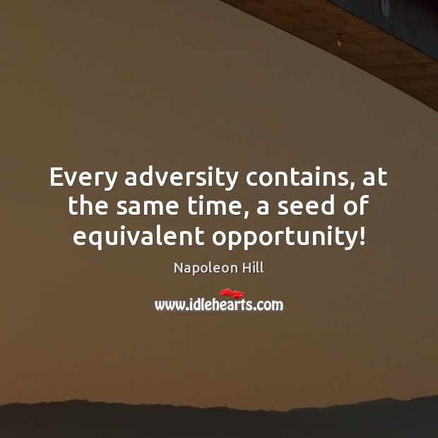 Every adversity contains, at the same time, a seed of equivalent opportunity! Image