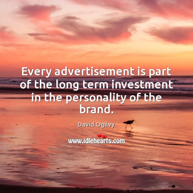 Every advertisement is part of the long term investment in the personality of the brand. Investment Quotes Image