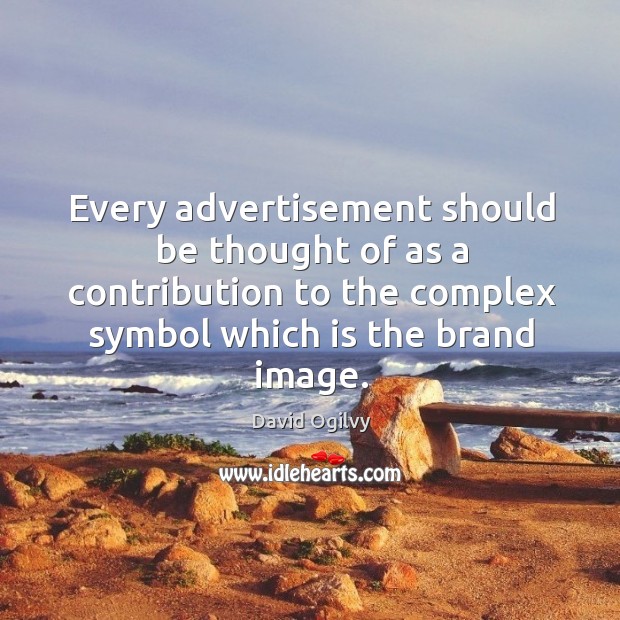 Every advertisement should be thought of as a contribution to the complex symbol which is the brand image. David Ogilvy Picture Quote