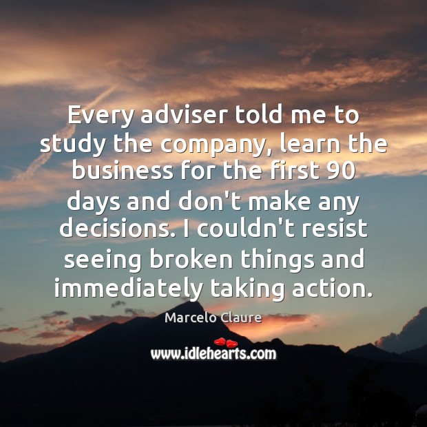 Every adviser told me to study the company, learn the business for Marcelo Claure Picture Quote