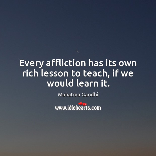 Every affliction has its own rich lesson to teach, if we would learn it. Image