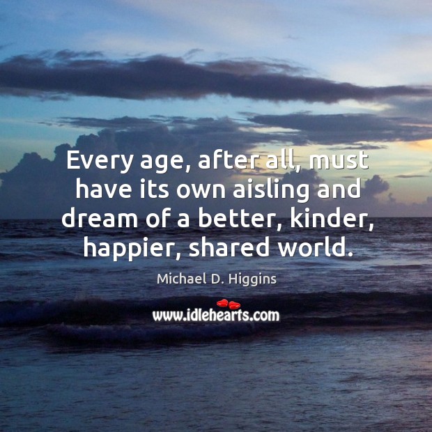 Every age, after all, must have its own aisling and dream of a better, kinder, happier, shared world. Image