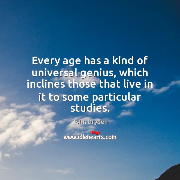 Every age has a kind of universal genius, which inclines those that John Dryden Picture Quote