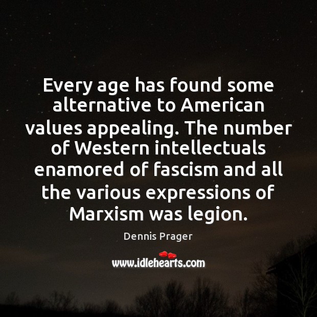 Every age has found some alternative to American values appealing. The number Dennis Prager Picture Quote