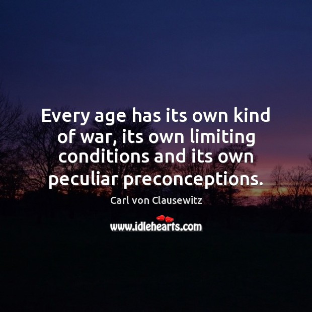 Every age has its own kind of war, its own limiting conditions Carl von Clausewitz Picture Quote