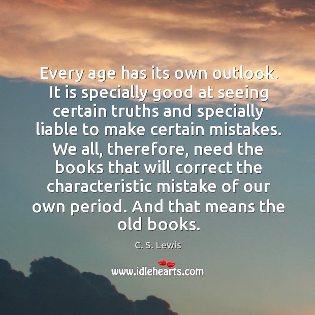 Every age has its own outlook. It is specially good at seeing C. S. Lewis Picture Quote