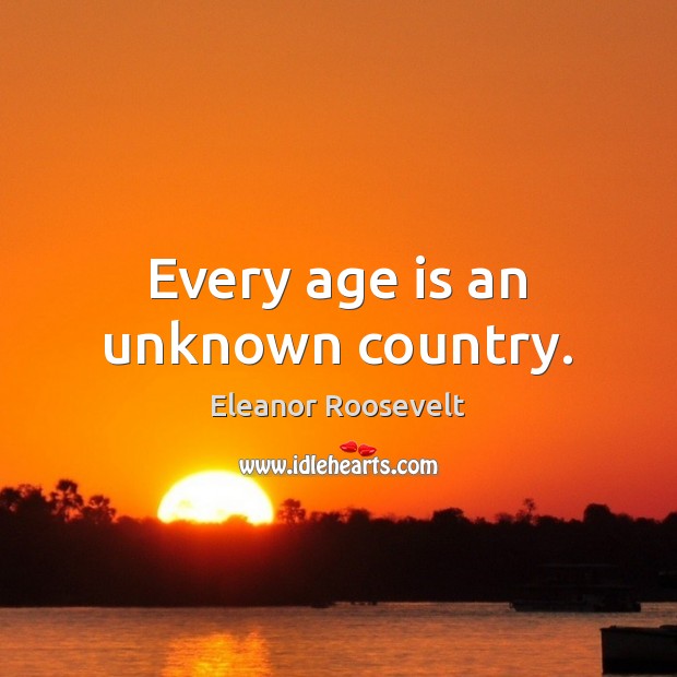 Every age is an unknown country. Image