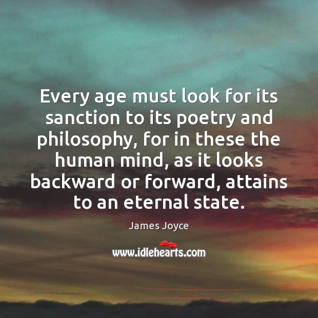 Every age must look for its sanction to its poetry and philosophy, James Joyce Picture Quote