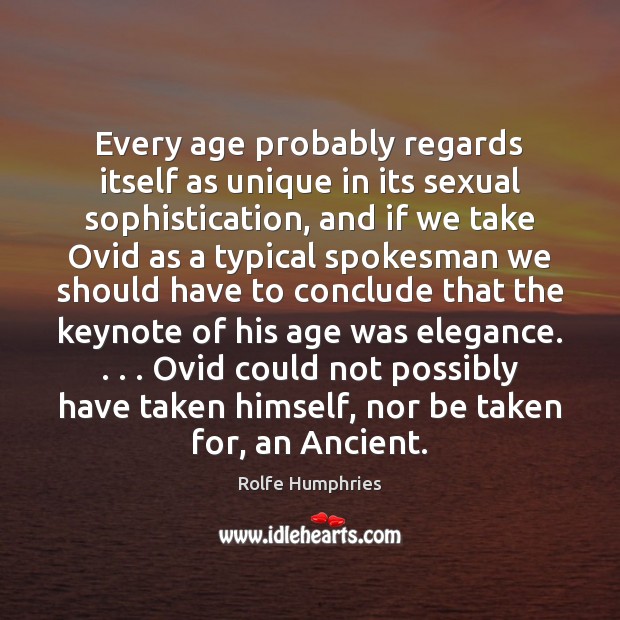 Every age probably regards itself as unique in its sexual sophistication, and Rolfe Humphries Picture Quote