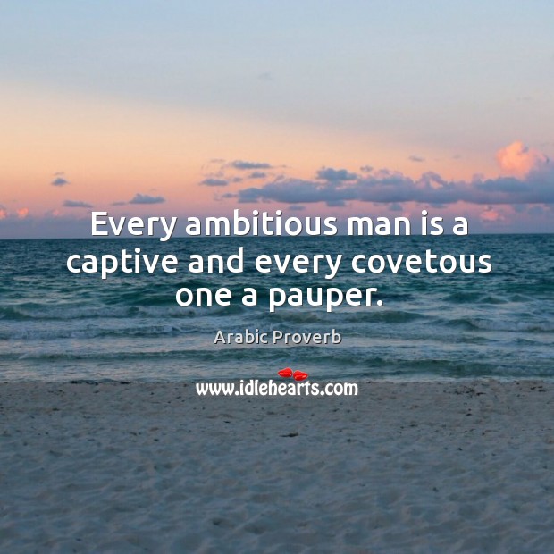 Every ambitious man is a captive and every covetous one a pauper. Image
