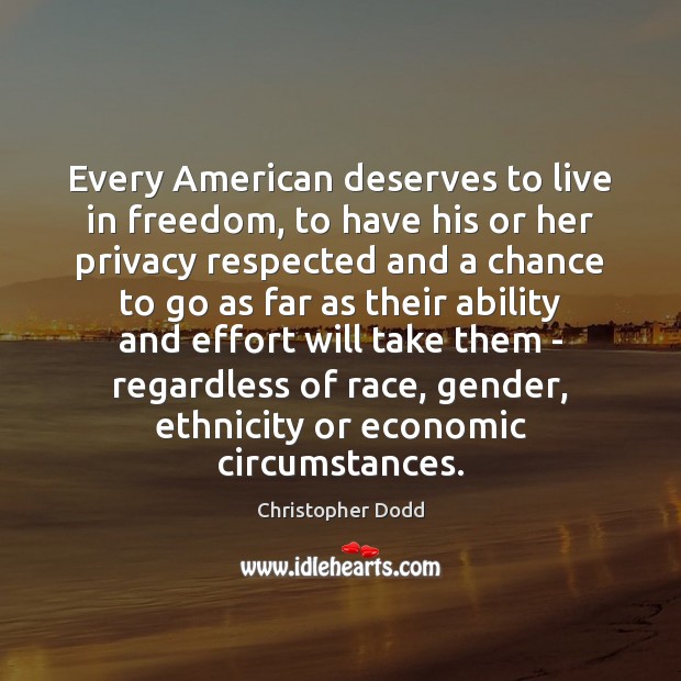 Every American deserves to live in freedom, to have his or her Christopher Dodd Picture Quote