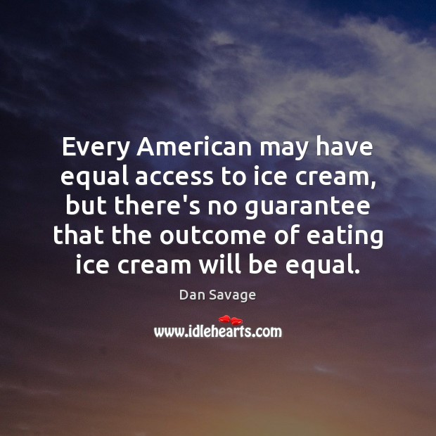 Every American may have equal access to ice cream, but there’s no Dan Savage Picture Quote