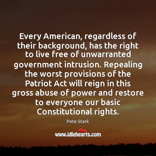Every American, regardless of their background, has the right to live free Pete Stark Picture Quote