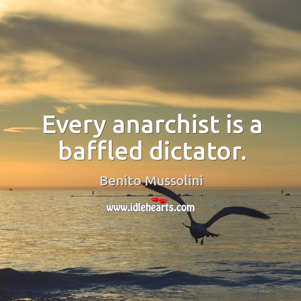 Every anarchist is a baffled dictator. Benito Mussolini Picture Quote