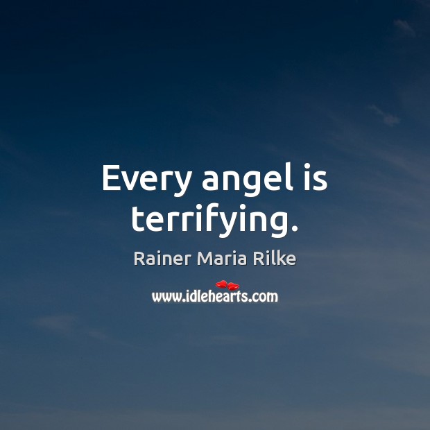 Every angel is terrifying. Rainer Maria Rilke Picture Quote