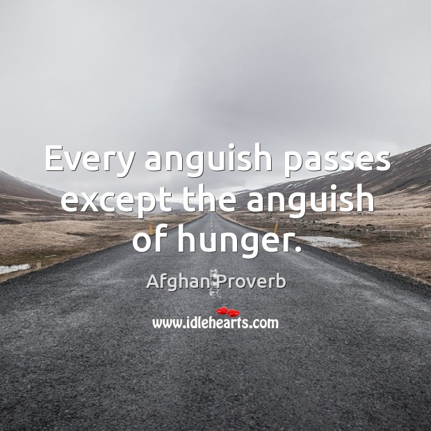 Every anguish passes except the anguish of hunger. Afghan Proverbs Image