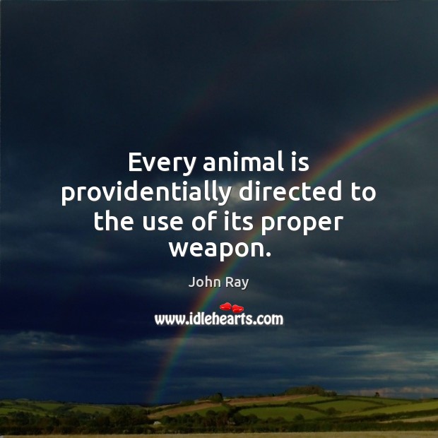 Every animal is providentially directed to the use of its proper weapon. John Ray Picture Quote