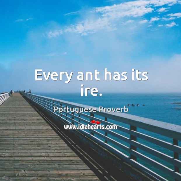 Every ant has its ire. Portuguese Proverbs Image