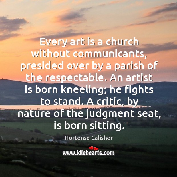 Every art is a church without communicants, presided over by a parish Hortense Calisher Picture Quote