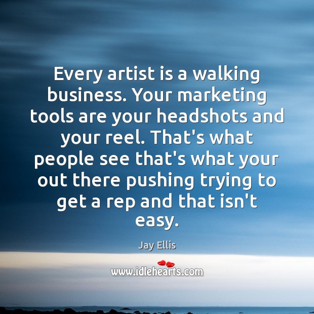 Every artist is a walking business. Your marketing tools are your headshots Jay Ellis Picture Quote