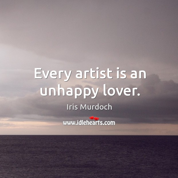Every artist is an unhappy lover. Iris Murdoch Picture Quote