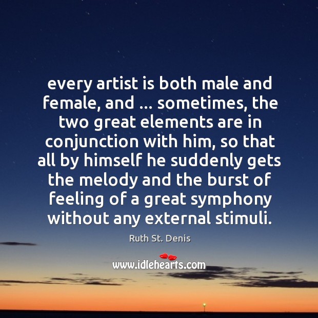 Every artist is both male and female, and … sometimes, the two great Ruth St. Denis Picture Quote