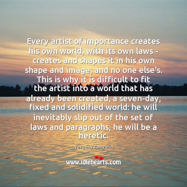 Every artist of importance creates his own world, with its own laws Yevgeny Zamyatin Picture Quote