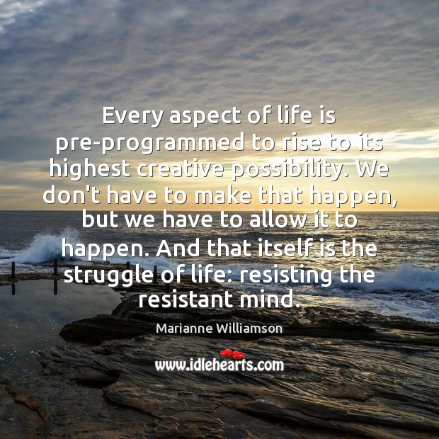 Every aspect of life is pre-programmed to rise to its highest creative Marianne Williamson Picture Quote