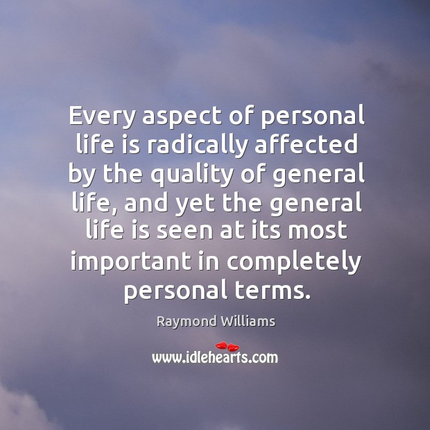 Every aspect of personal life is radically affected by the quality of Raymond Williams Picture Quote
