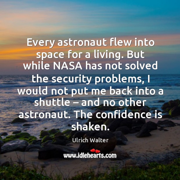 Every astronaut flew into space for a living. But while nasa has not solved the security problems Ulrich Walter Picture Quote