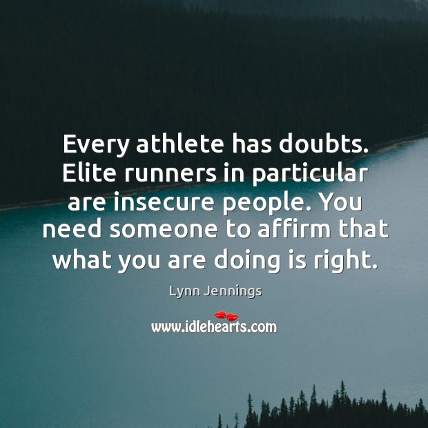 Every athlete has doubts. Elite runners in particular are insecure people. You Lynn Jennings Picture Quote