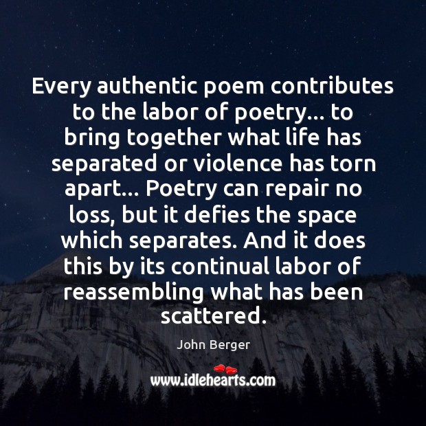 Every authentic poem contributes to the labor of poetry… to bring together John Berger Picture Quote