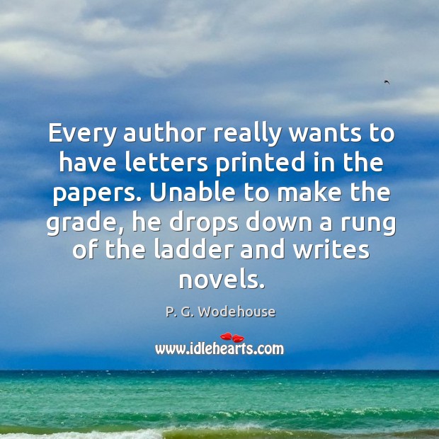 Every author really wants to have letters printed in the papers. Unable P. G. Wodehouse Picture Quote