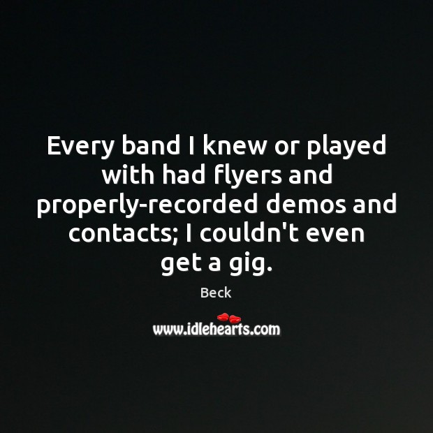 Every band I knew or played with had flyers and properly-recorded demos Beck Picture Quote