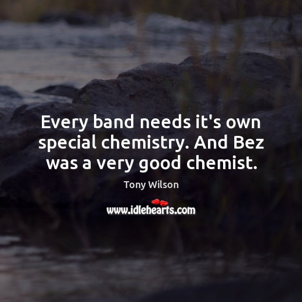 Every band needs it’s own special chemistry. And Bez was a very good chemist. Image