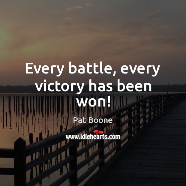 Every battle, every victory has been won! Pat Boone Picture Quote