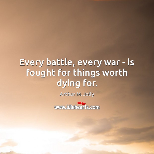Every battle, every war – is fought for things worth dying for. Image