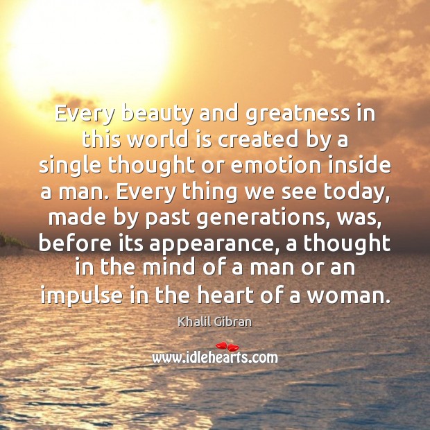 Every beauty and greatness in this world is created by a single Khalil Gibran Picture Quote