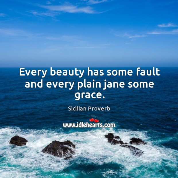 Every beauty has some fault and every plain jane some grace. Image