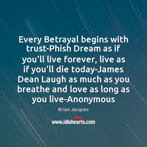 Every Betrayal begins with trust-Phish Dream as if you’ll live forever, live Brian Jacques Picture Quote