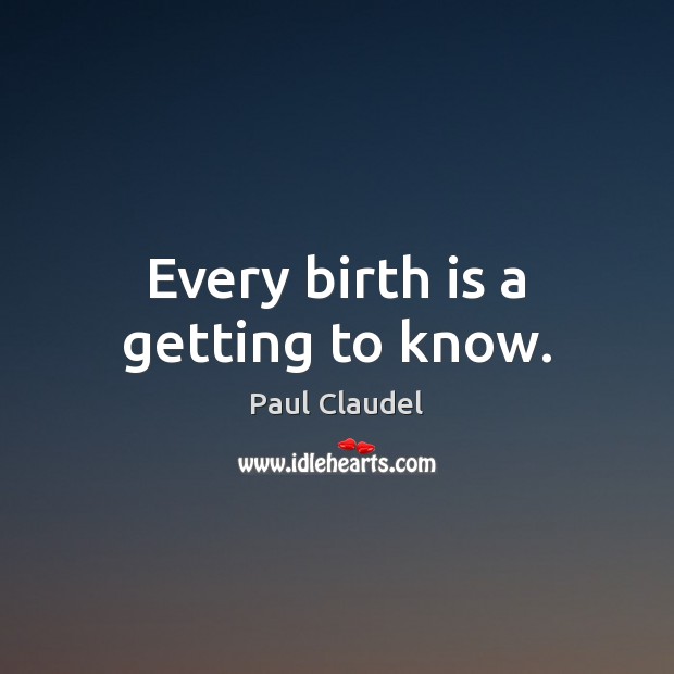 Every birth is a getting to know. Image